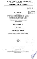 Long-term care : hearing before the Special Committee on Aging, United States Senate, One Hundred Third Congress, second session, Milwaukee, WI, May 9, 1994