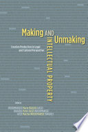 Making and unmaking intellectual property : creative production in legal and cultural perspective /
