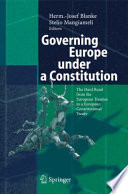 Governing Europe under a constitution the hard road from the European treaties to a European Constitutional Treaty /