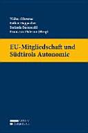 EU-Mitgliedschaft und Südtirols Autonomie : die Auswirkungen der EU-Mitgliedschaft auf die Autonomie des Landes Südtirol am Beispiel ausgewählter Gesetzgebungs- und Verwaltungskompetenzen : Handbuch /