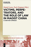 Victims, perpetrators, and the role of law in Maoist China : a case-study approach /