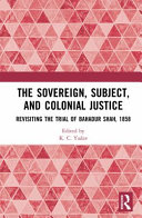 The sovereign, subject and colonial justice : revisiting the Trial of Bahadur Shah, 1858 /