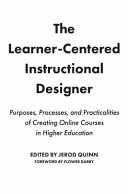 The learner-centered instructional designer : purposes, processes, and practicalities of creating online courses in higher education /