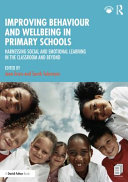 Improving Behaviour and Wellbeing in Primary Schools : Harnessing Social and Emotional Learning in the Classroom and Beyond /