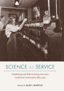 Science as service : establishing and reformulating American land-grant universities, 1865-1930 /