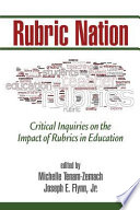 Rubric Nation : Critical Inquiries on the Impact of Rubrics in Education /