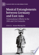 Musical entanglements between Germany and East Asia : transnational affinity in the 20th and 21st centuries /