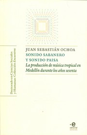 Sonido sabanero y sonido paisa : la produccion de musica tropical en Medellin durante los anos sesenta