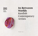 In-between worlds : Kurdish contemporary artists /