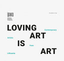 Loving art is art : contemporary artists from Lithuania /