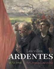 Les villes ardentes : art, travail, révolte, 1870-1914 /