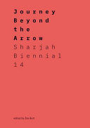 Journey beyond the arrow : Sharjah Biennial 14 /