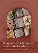 Hispaniens Norden im 11. Jahrhundert : christliche Kunst im Umbruch = El norte hispanico en el siglo XI : un cambio radical en el arte cristiano /