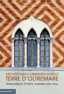 Architettura e urbanistica nelle terre doltremare : Dodecaneso, Etiopia, Albania (1924-1943) /