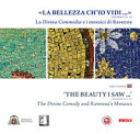 "La bellezza ch'io vidi..." (Paradiso XXX, 19) : la Divina Commedia e i mosaici di Ravenna = "The beauty I saw..." (Paradiso XXX, 19) : The Divine Comedy and Ravenna's mosaics /