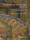 The mosaics of Thessaloniki revisited : papers from the 2014 symposium at the Courtauld Institute of Art /