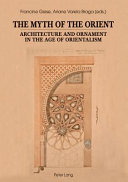 The myth of the Orient : architecture and ornament in the age of Orientalism /