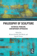 Philosophy of sculpture : historical problems, contemporary approaches /