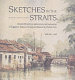Sketches in the straits : nineteenth-century watercolours and manuscript of Singapore, Malacca, Penang, and Batavia by Charles Dyce /