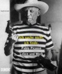 Pablo Picasso - Leben und Werk : "Ich suche nicht, ich finde." /