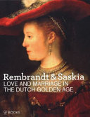 Rembrandt  Saskia : love and marriage in the Dutch golden age /