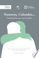 Nosotros, Colombia... : comunicación, paz y (pos)conflicto /