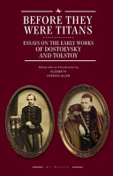 Before they were Titans : essays on the early works of Dostoevsky and Tolstoy /