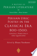 Persian lyric poetry in the classical era, 800-1500 : ghazals, panegyrics, and quatrains /