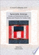Syncretic arenas : essays on postcolonial African drama and theatre for Esiaba Irobi /