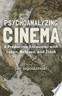 Psychoanalyzing cinema : a productive encounter with Lacan, Deleuze, and Žižek /