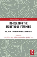Re-reading The monstrous-feminine : art, film, feminism and psychoanalysis /