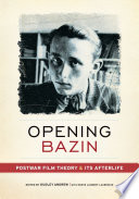 Opening Bazin : postwar film theory and its afterlife /