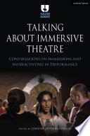 Talking about immersive theatre : conversations on immersions and interactivities in performance /