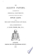 The Alleyn papers, a collection of original documents illustrative of the life and times of Edward Alleyn, and of the early English stage and drama. /
