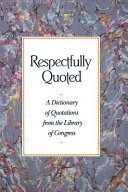 Respectfully quoted : a dictionary of quotations from the  Library of Congress /