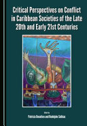 Critical perspectives on conflict in Caribbean societies of the late 20th and early 21st centuries /