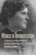 Witness to Reconstruction : Constance Fenimore Woolson and the Postbellum South, 1873-1894 /