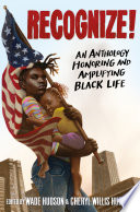 Recognize! : an anthology honoring and amplifying Black life /