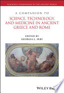 A companion to science, technology, and medicine in ancient Greece and Rome