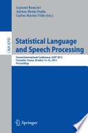 Statistical Language and Speech Processing : Second International Conference, SLSP 2014, Grenoble, France, October 14-16, 2014, Proceedings /