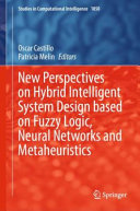 New Perspectives on Hybrid Intelligent System Design based on Fuzzy Logic, Neural Networks and Metaheuristics /