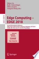 Edge Computing - EDGE 2018 : Second International Conference, Held as Part of the Services Conference Federation, SCF 2018, Seattle, WA, USA, June 25-30, 2018, Proceedings /