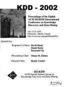 KDD-2002 proceedings of the Eighth ACM SIGKDD International Conference on Knowledge Discovery and Data Mining : July 23-36, 2002, Edmonton, Alberta, Canada /