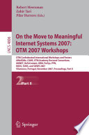 On the move to meaningful internet systems 2007 OTM 2007 Workshops : OTM Confederated International Workshops and Posters, AWeSOMe, CAMS, OTM Academy Doctoral Consortium, MONET, OnToContent, ORM, PerSys, PPN, RDDS, SSWS, and SWWS 2007, Vilamoura, Portugal, November 25-30, 2007 : proceedings