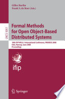 Formal methods for open object-based distributed systems 10th IFIP WG 6.1 International Conference, FMOODS 2008, Oslo, Norway, June 4-6, 2008 : proceedings /