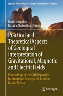 Practical and theoretical aspects of geological interpretation of gravitational, magnetic and electric fields : proceedings of the 45th Uspensky International Geophysical Seminar, Kazan, Russia /