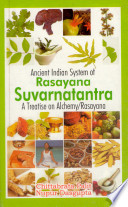 An Ancient Indian system of rasayana : Suvarnatantra a treatise of alchemy /