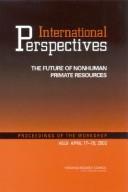 International perspectives the future of nonhuman primate resources : proceedings of the workshop held April 17-19, 2002 /