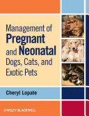 Management of pregnant and neonatal dogs, cats, and exotic pets /