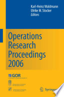 Operations research proceedings 2006 selected papers of the annual international conference of the German Operations Research Society (GOR), jointly organized with the Austrian Society of Operations Research (ÖGOR) and the Swiss Society of Operations Research (SVOR) : Karlsruhe, September 6-8, 2006 /